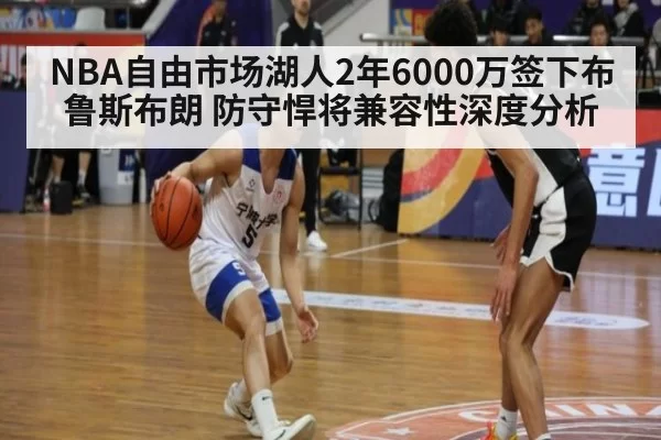 NBA自由市场湖人2年6000万签下布鲁斯布朗 防守悍将兼容性深度分析